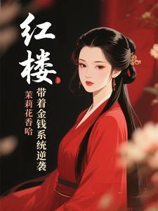 红楼带着金钱系统逆袭作者茉莉花香哈