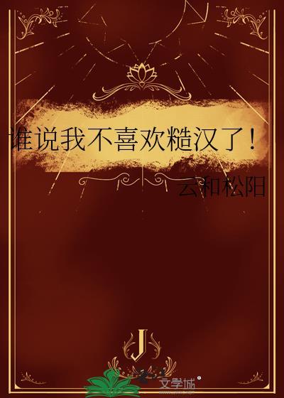 谁说我不喜欢糙汉了全文免费阅读