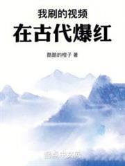 我刷的视频在古代爆红笔趣阁